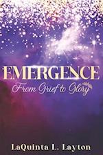 EMERGENCE: From Grief To Glory 