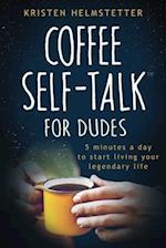 Coffee Self-Talk for Dudes: 5 Minutes a Day to Start Living Your Legendary Life 