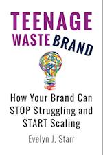 Teenage Wastebrand: How Your Brand Can Stop Struggling and Start Scaling 