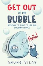 Get Out Of My Bubble: Introvert's Guide To Life And Avoiding People 