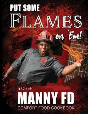 Put Some Flames on Em! : A Chef Manny FD Comfort Food Cookbook