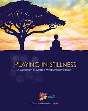 Playing in Stillness: A Collection of Guided Mindfulness Practices