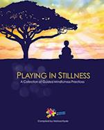 Playing in Stillness: A Collection of Guided Mindfulness Practices 