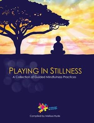Playing in Stillness: A Collection of Guided Mindfulness Practices