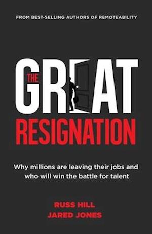 The Great Resignation: Why Millions Are Leaving Their Jobs and Who Will Win the Battle for Talent