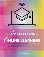 A Teacher's Guide to Online Learning: Practical Strategies to Improve K-12 Student Engagement in Virtual Learning 