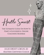 Hustle Smart: The Ultimate Guide On How To Start A Successful Online Coaching Business 