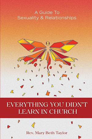 EVERYTHING YOU DIDN'T LEARN IN CHURCH  A Guide to Sexuality and Relationships