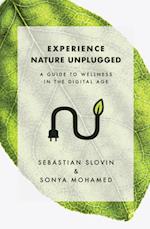 Experience Nature Unplugged : A Guide to Wellness in the Digital Age