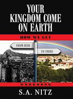 Your Kingdom Come On Earth: How We Get from Here to There - Workbook 