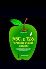 The ABCs & 123s of Creating Digital Content 
