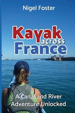 Kayak Across France: A Canal and River Adventure Unlocked