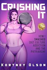 Crushing It: How I Crushed Diet Culture, Addiction & the Patriarchy 