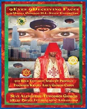 9 EYES 9 DECEIVING FACES 9 MECCA CHICAGO ILL-STATE ENFORCERS | 9TH HOUR TESTIMONY SPIRIT OF PROPHECY KRASSA AMUN GIORGIS CADDY