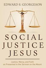 SOCIAL JUSTICE JESUS: Justice, Mercy, and Faith as Presented in the Sermon on the Mount 