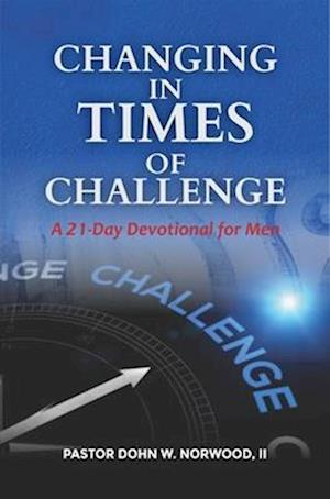 Changing in Times of Challenge: A 21-Day Devotion for Men