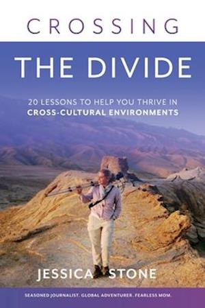 Crossing the Divide: 20 Lessons to Help You Thrive in Cross-Cultural Environments