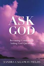 Ask God. Becoming Comfortable Asking God Questions