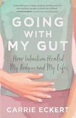 Going with My Gut: How Intuition Healed My Body-and My Life 