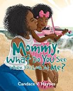 Mommy, What Do You See When You Look At Me?