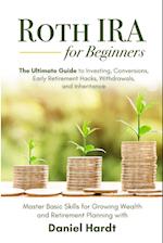 Roth IRA for Beginners - The Ultimate Guide to Investing, Conversions, Early Retirement Hacks, Withdrawals, and Inheritance