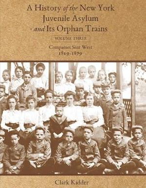 A History of the New York Juvenile Asylum and Its Orphan Trains