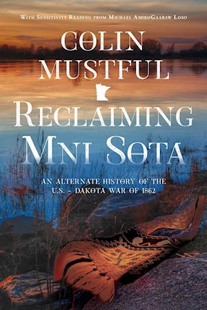 Reclaiming Mni Sota: An Alternate History of the U.S. - Dakota War of 1862