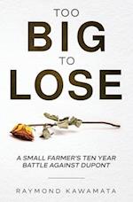 Too Big to Lose: A SMALL FARMER'S TEN YEAR BATTLE AGAINST DUPONT 