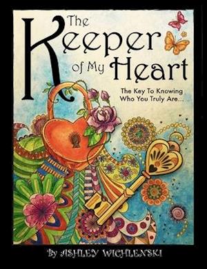 The Keeper of My Heart: The Key to Knowing Who You Truly Are...