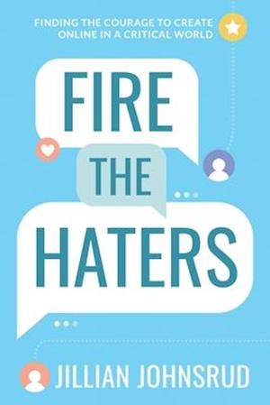 Fire the Haters: Finding Courage to Create Online in a Critical World