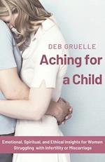 Aching for a Child: Emotional, Spiritual, and Ethical Insights for Women Struggling with Infertility or Miscarriage 