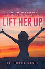 Lift Her Up: A Single Mother's Memoir of Heartbreak, Betrayal, and Triumph 