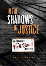In the Shadows of Justice: Memoirs of a Bail Bond Agent 