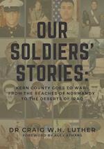 Our Soldiers' Stories: Kern County Goes to War-From the Beaches of Normandy to the Deserts of Iraq 