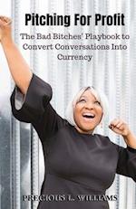 Pitching for Profit: The Bad Bitches' Playbook to Convert Conversations into Currency 