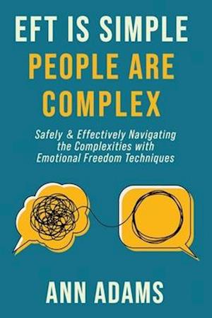 EFT is Simple; People are Complex: Safely and Effectively Navigating the Complexities with Emotional Freedom Techniques