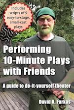 Performing 10-Minute Plays with Friends: A guide to do-it-yourself theater 