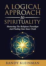 A Logical Approach to Spirituality: Shattering the Religious Paradigm and Finding Your Inner Truth 