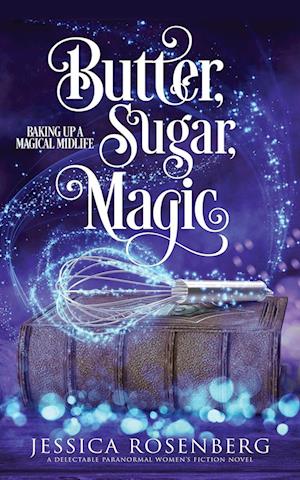 Butter, Sugar, Magic: Baking Up a Magical Midlife, Book 1