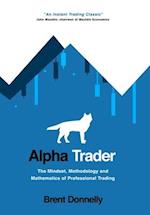 Alpha Trader: The Mindset, Methodology and Mathematics of Professional Trading 