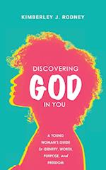 Discovering God in You: A Young Woman's Guide to Identity, Worth, Purpose, and Freedom 