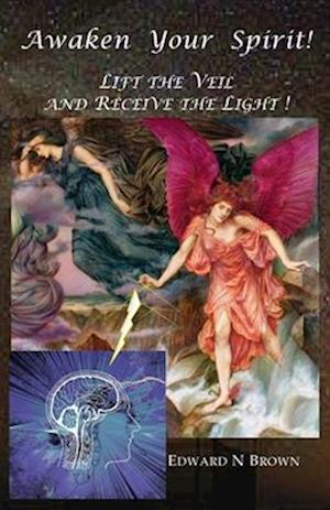 Awaken Your Spirit!: Lift the Veil and Receive the Light!