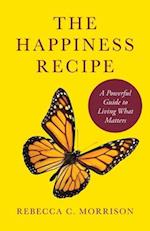 The Happiness Recipe: A Powerful Guide to Living What Matters 