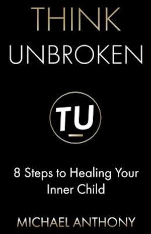 Think Unbroken: 8 Steps to Healing Your Inner Child