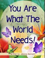 You Are What The World Needs 