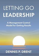 LETTING GO LEADERSHIP A Management Control Model for Getting Results 
