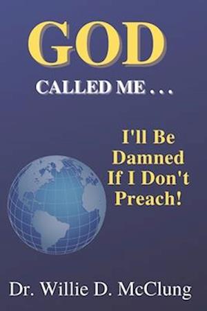 God Called Me...I'll Be Damned If I Don't Preach!