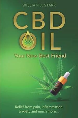 CBD Oil: Your New Best Friend - Relief From Pain, Inflammation, Anxiety, and Much More