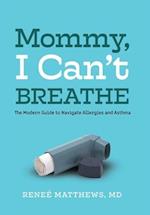 Mommy, I Can't Breathe: The Modern Guide to Navigate Allergies and Asthma 