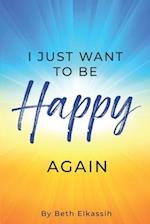I Just Want To Be Happy Again: How to Find Yourself Again While Facing Life Struggles 